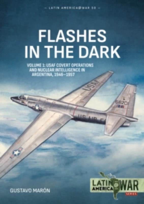 Flashes in the Dark Volume 1 : USAF Covert Operations and Nuclear Intelligence in Argentina, 1946-1957 Paperback / softback