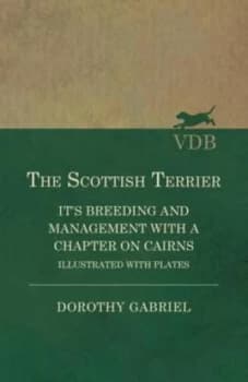 The Scottish Terrier - Its Breeding and Management with a Chapter on Cairns - Illustrated with Plates by Dorothy Gabriel Book