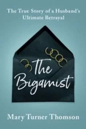 bigamist the true story of a husbands ultimate betrayal