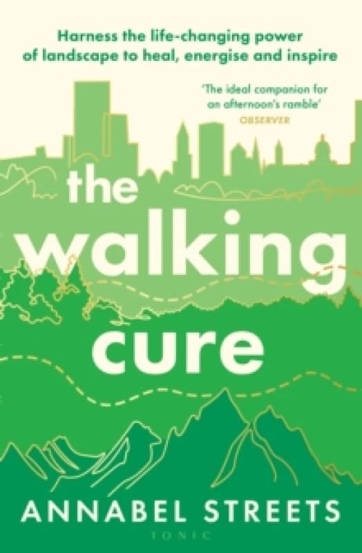 The Walking Cure : Harness the life-changing power of landscape to heal, energise and inspire Hardback