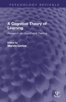 A Cognitive Theory of Learning : Research on Hypothesis Testing
