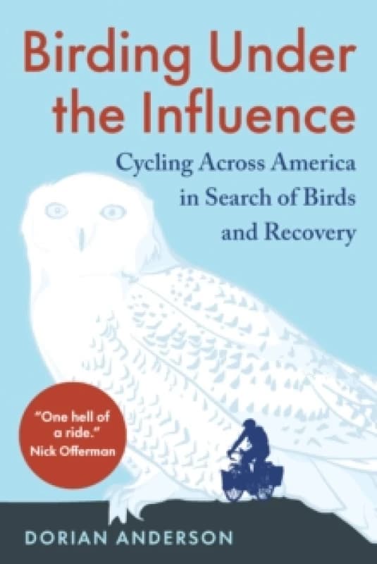 Birding Under the Influence : Cycling Across America in Search of Birds and Recovery Paperback / softback