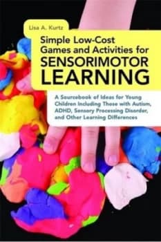 Simple Low-Cost Games and Activities for Sensorimotor Learning by Lisa A. Kurtz Paperback