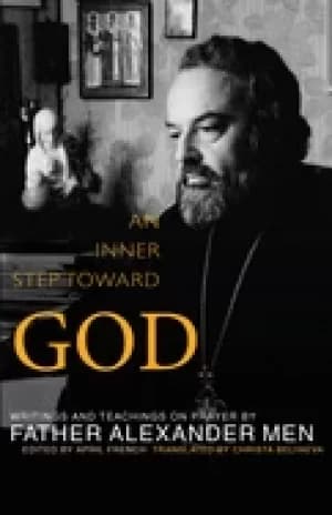 inner step toward god writings and teachings on prayer by father alexander