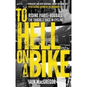 To Hell on a Bike : Riding Paris-Roubaix: The Toughest Race in Cycling