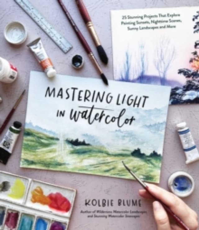 Mastering Light in Watercolor : 25 Stunning Projects That Explore Painting Sunsets, Nighttime Scenes, Sunny Landscapes, and More Paperback / softback