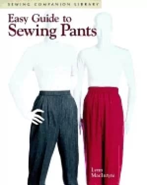 easy guide to sewing pants sewing companion library