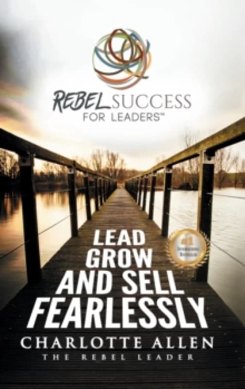 Rebel Success for Leaders : Lead, Grow and Sell Fearlessly Hardback