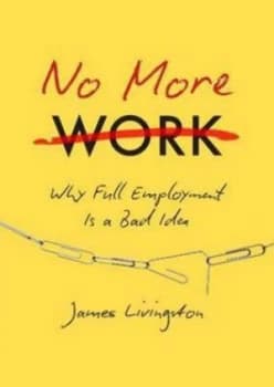 No More Work by James Livingston Hardback