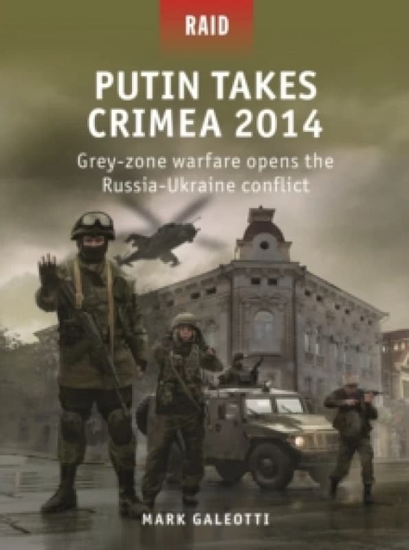 Putin Takes Crimea 2014 : Grey-zone warfare opens the Russia-Ukraine conflict Paperback / softback