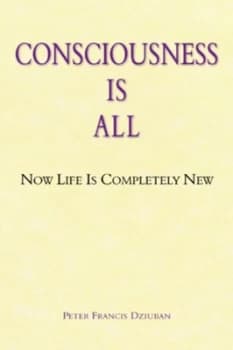 Consciousness Is All by Peter Francis Dziuban Paperback