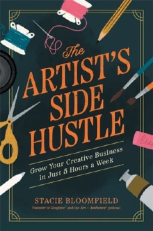 The Artists Side Hustle : Grow Your Creative Business in Just 5 Hours a Week Paperback / softback