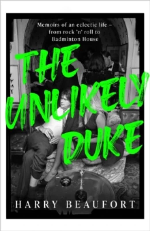 The Unlikely Duke : Memoirs of an eclectic life - from rock 'n' roll to Badminton House Hardback
