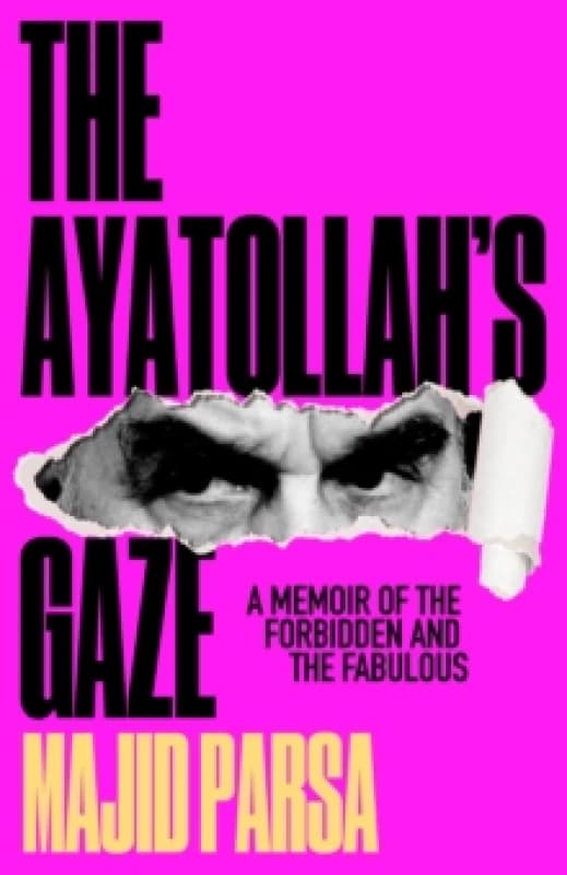 The Ayatollah's Gaze : A Memoir of the Forbidden and Fabulous Hardback