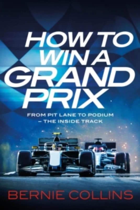 How to Win a Grand Prix : From Pit Lane to Podium - the Inside Track Hardback