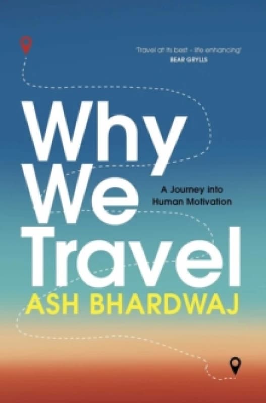 Why We Travel : 12 reasons we travel and what they reveal about Happiness, Curiosity, Healing, and the Human Spirit Hardback