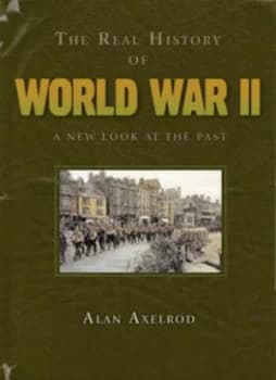 The Real History of World War Ii by Alan Axelrod Hardback
