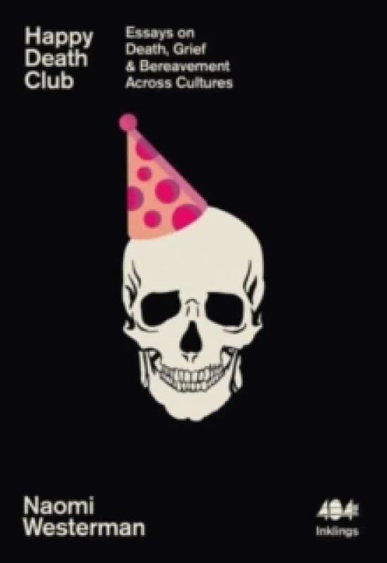 Happy Death Club : Essays on Death, Grief & Bereavement Across Cultures Paperback / softback