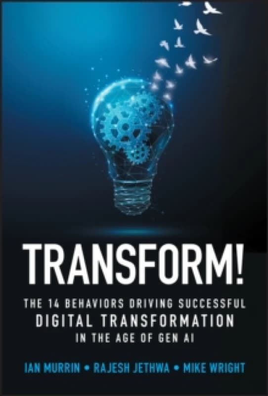 Transform! : The 14 behaviors driving successful digital transformation in the age of Gen AI Hardback