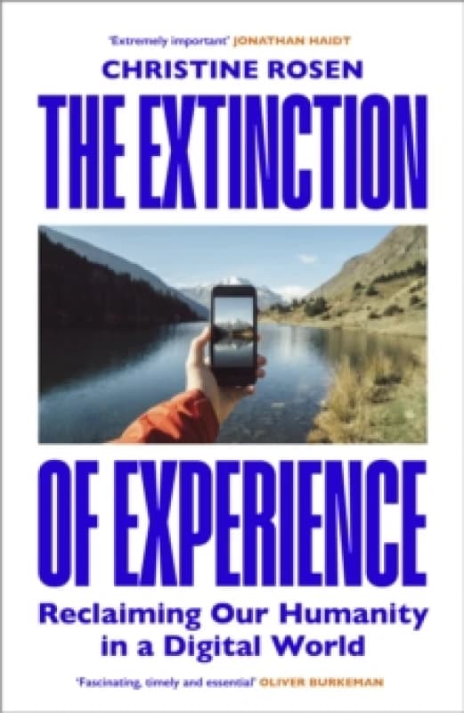 The Extinction of Experience : Reclaiming Our Humanity in a Digital World Hardback