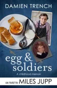 Egg and Soldiers : A Childhood Memoir (with postcards from the present) by Damien Trench