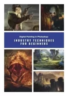 Digital Painting in Photoshop: Industry Techniques for Beginners : A comprehensive introduction to techniques and approaches