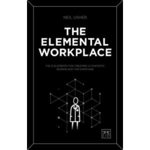 The Elemental Workplace : How to create a fantastic workplace for everyone