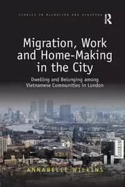 Migration Work and Home-Making in the City Dwelling and Belonging among Vietnamese Communities in London