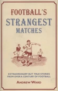 Footballs Strangest Matches by Andrew Ward Hardback