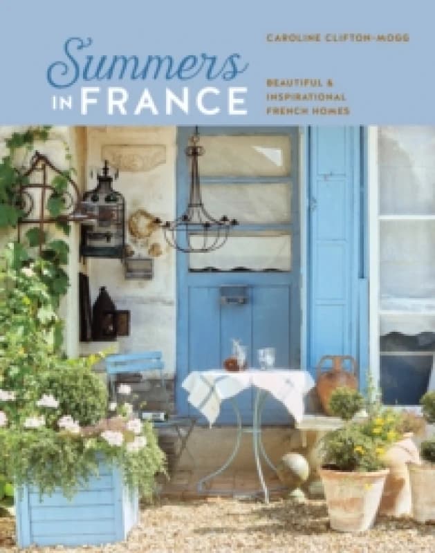 Summers in France : Beautiful & Inspirational French Homes Hardback