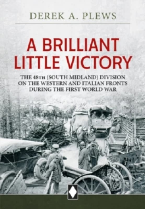 A Brilliant Little Victory : The 48th (South Midland) Division on the Western and Italian Fronts During the First World War Paperback / softback