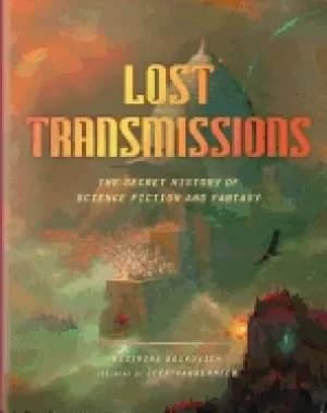 lost transmissions the secret history of science fiction and fantasy