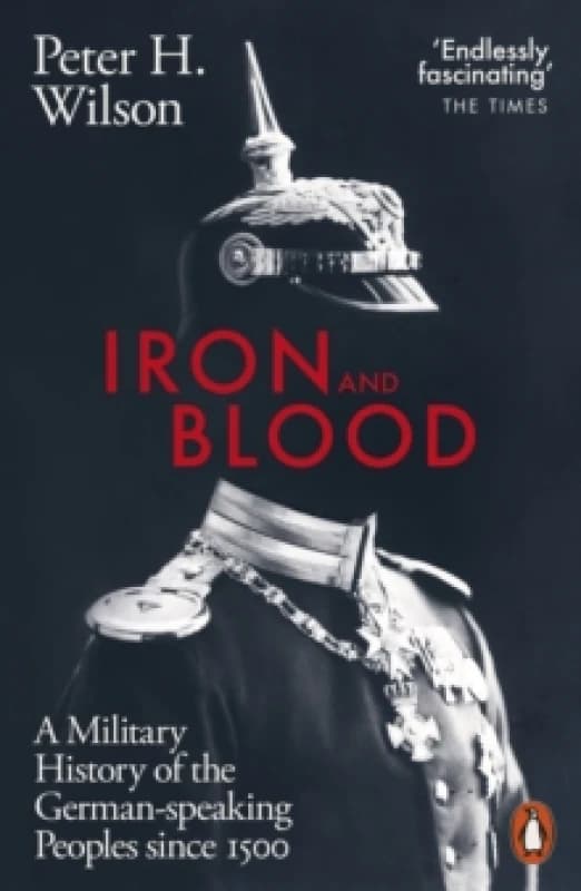 Iron and Blood : A Military History of the German-speaking Peoples Since 1500 Paperback / softback