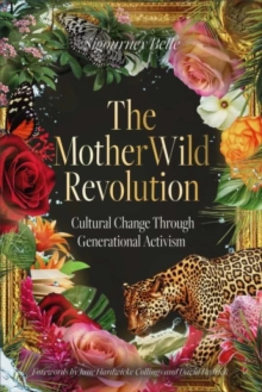 The MotherWild Revolution : Cultural Change through Generational Activisim Hardback