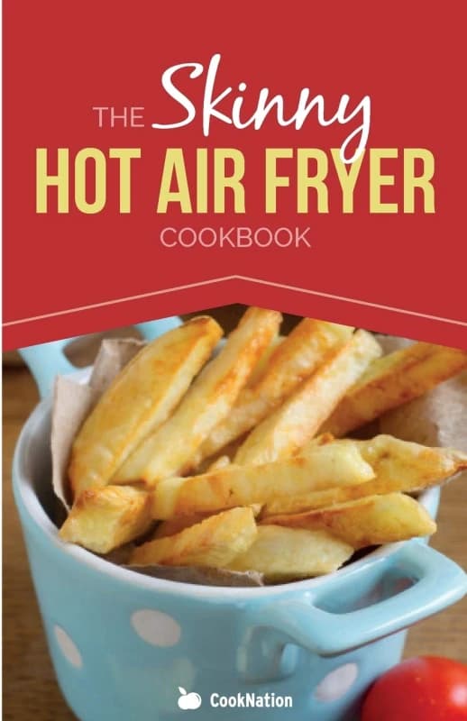 The Skinny Hot Air Fryer Cookbook: Delicious & Simple Meals For Your Hot Air Fryer by Cooknation Cooknation Books