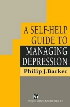 A Self-Help Guide to Managing Depression by Philip J. Barker Paperback