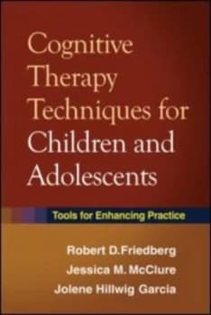 Cognitive Therapy Techniques for Children and Adolescents by Robert D. Friedberg Hardback