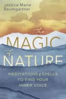 The Magic of Nature : Meditations and Spells to Find Your Inner Voice