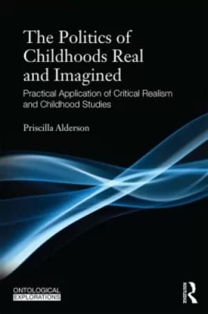 Childhoods Real and ImaginedVolume 1: An introduction to critical realism and childhood studies