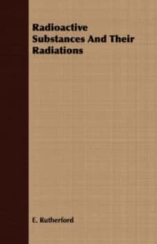 Radioactive Substances and Their Radiations by E Rutherford Paperback