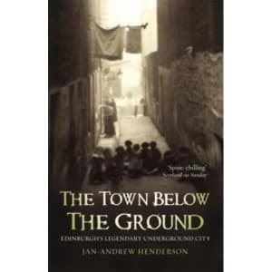 The Town Below the Ground: Edinburgh's Legendary Undgerground City by Jan-Andrew Henderson (Paperback, 1999)