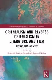 Orientalism and Reverse Orientalism in Literature and Film Beyond East and West
