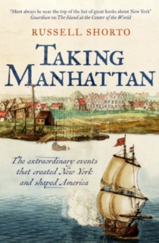 Taking Manhattan : The extraordinary events that created New York and shaped America Hardback