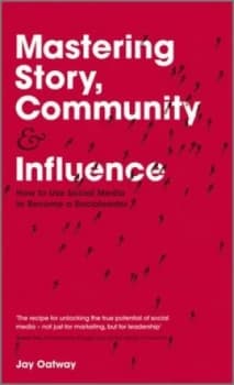 Mastering Story Community and Influence by Jay Oatway Hardback
