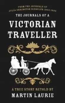The Journals of a Victorian Traveller : From the Journals of Julia Errington Biddulph 1844-1933