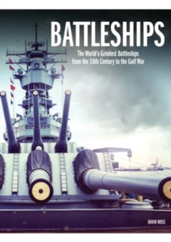 Battleships : The World's Greatest Battleships from the 16th Century to the Gulf War Hardback