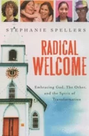 radical welcome embracing god the other and the spirit of transformation