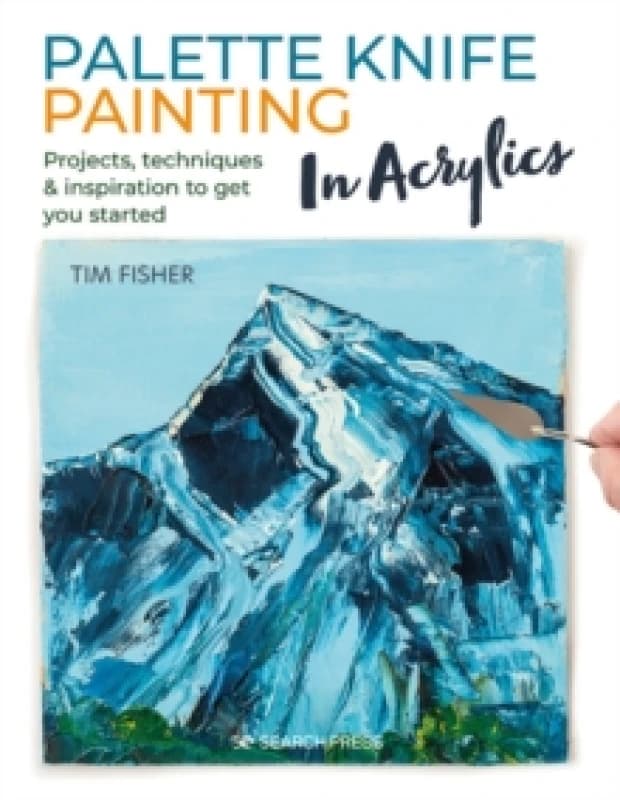 Palette Knife Painting in Acrylics : Projects, Techniques & Inspiration to Get You Started Paperback / softback