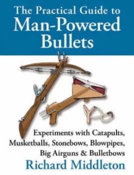 The Practical Guide to Man-Powered Bullets by Richard Middleton Hardback