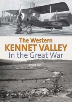 The Western Kennet Valley in the Great War by Roger Day Hardback